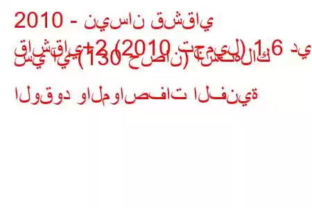 2010 - نيسان قشقاي
قاشقاي+2 (2010 تجميل) 1.6 دي سي آي (130 حصان) استهلاك الوقود والمواصفات الفنية