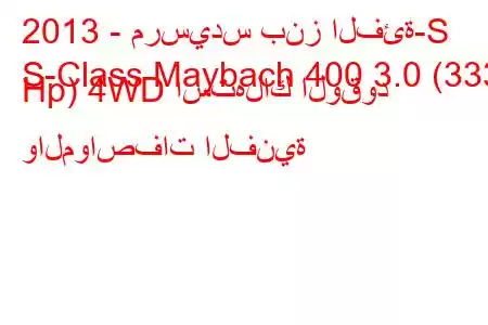 2013 - مرسيدس بنز الفئة-S
S-Class Maybach 400 3.0 (333 Hp) 4WD استهلاك الوقود والمواصفات الفنية