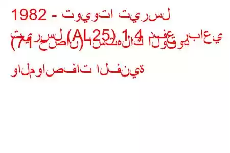 1982 - تويوتا تيرسل
تيرسل (AL25) 1.4 دفع رباعي (71 حصان) استهلاك الوقود والمواصفات الفنية