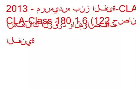 2013 - مرسيدس بنز الفئة-CLA
CLA-Class 180 1.6 (122 حصان) استهلاك الوقود والمواصفات الفنية