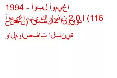 1994 - أوبل أوميغا
أوميغا بي كارافان 2.0 i (116 حصان) استهلاك الوقود والمواصفات الفنية