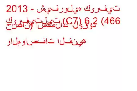 2013 - شيفروليه كورفيت
كورفيتليت (C7) 6.2 (466 حصان) استهلاك الوقود والمواصفات الفنية