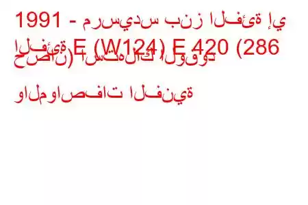 1991 - مرسيدس بنز الفئة إي
الفئة E (W124) E 420 (286 حصان) استهلاك الوقود والمواصفات الفنية