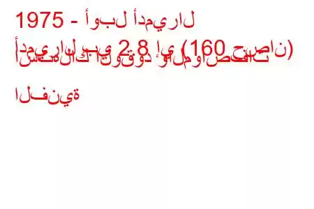 1975 - أوبل أدميرال
أدميرال بي 2.8 إي (160 حصان) استهلاك الوقود والمواصفات الفنية