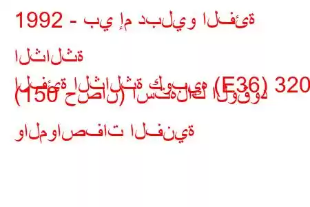 1992 - بي إم دبليو الفئة الثالثة
الفئة الثالثة كوبيه (E36) 320 i (150 حصان) استهلاك الوقود والمواصفات الفنية