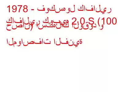 1978 - فوكسهول كافالير
كافالير كوبيه 2.0 S (100 حصان) استهلاك الوقود و المواصفات الفنية