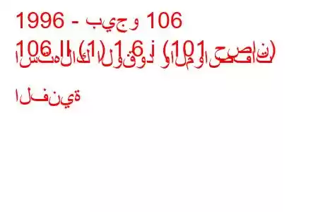 1996 - بيجو 106
106 II (1) 1.6 i (101 حصان) استهلاك الوقود والمواصفات الفنية