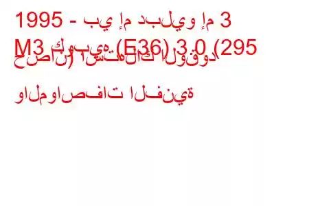 1995 - بي إم دبليو إم 3
M3 كوبيه (E36) 3.0 (295 حصان) استهلاك الوقود والمواصفات الفنية