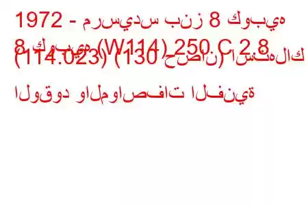 1972 - مرسيدس بنز 8 كوبيه
8 كوبيه (W114) 250 C 2.8 (114.023) (130 حصان) استهلاك الوقود والمواصفات الفنية