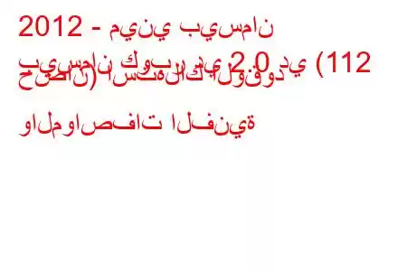 2012 - ميني بيسمان
بيسمان كوبر دي 2.0 دي (112 حصان) استهلاك الوقود والمواصفات الفنية