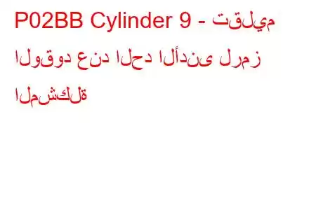 P02BB Cylinder 9 - تقليم الوقود عند الحد الأدنى لرمز المشكلة