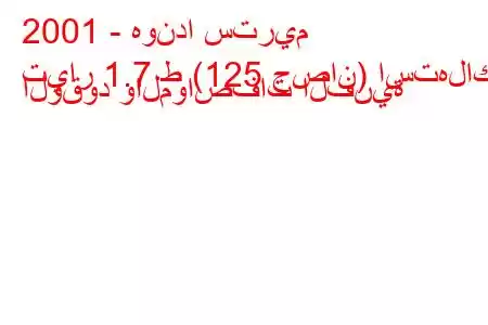 2001 - هوندا ستريم
تيار 1.7 ط (125 حصان) استهلاك الوقود والمواصفات الفنية