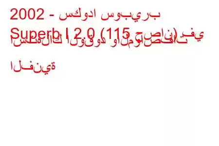 2002 - سكودا سوبيرب
Superb I 2.0 (115 حصان) في استهلاك الوقود والمواصفات الفنية