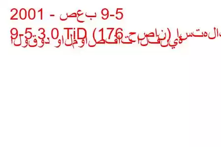 2001 - صعب 9-5
9-5 3.0 TiD (176 حصان) استهلاك الوقود والمواصفات الفنية