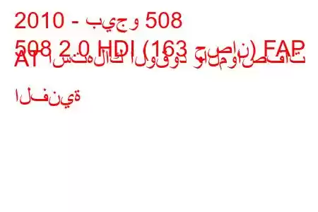 2010 - بيجو 508
508 2.0 HDI (163 حصان) FAP AT استهلاك الوقود والمواصفات الفنية