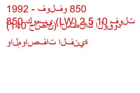 1992 - فولفو 850
850 كومبي (LW) 2.5 10 فولت (140 حصان) استهلاك الوقود والمواصفات الفنية