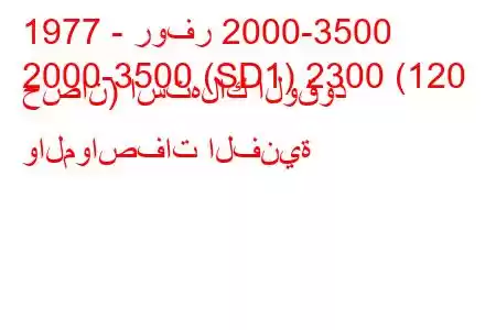 1977 - روفر 2000-3500
2000-3500 (SD1) 2300 (120 حصان) استهلاك الوقود والمواصفات الفنية