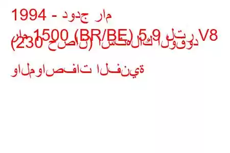 1994 - دودج رام
رام 1500 (BR/BE) 5.9 لتر V8 (230 حصان) استهلاك الوقود والمواصفات الفنية