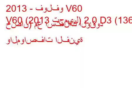 2013 - فولفو V60
V60 (2013 تجميل) 2.0 D3 (136 حصان) مع استهلاك الوقود والمواصفات الفنية