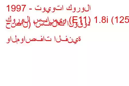 1997 - تويوتا كورولا
كورولا سباسيو (E11) 1.8i (125 حصان) استهلاك الوقود والمواصفات الفنية