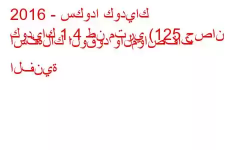 2016 - سكودا كودياك
كودياك 1.4 طن متري (125 حصان) استهلاك الوقود والمواصفات الفنية