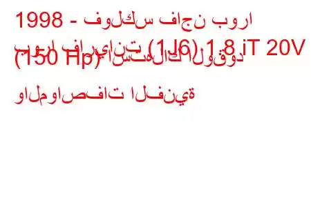 1998 - فولكس فاجن بورا
بورا فاريانت (1J6) 1.8 iT 20V (150 Hp) استهلاك الوقود والمواصفات الفنية