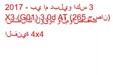 2017 - بي ام دبليو اكس 3
X3 (G01) 3.0d AT (265 حصان) استهلاك الوقود والمواصفات الفنية 4x4