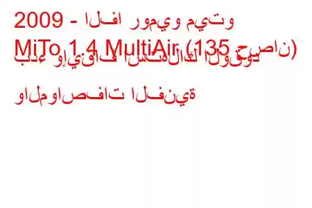 2009 - الفا روميو ميتو
MiTo 1.4 MultiAir (135 حصان) بدء وإيقاف استهلاك الوقود والمواصفات الفنية