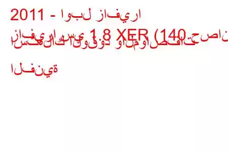 2011 - اوبل زافيرا
زافيرا سي 1.8 XER (140 حصان) استهلاك الوقود والمواصفات الفنية