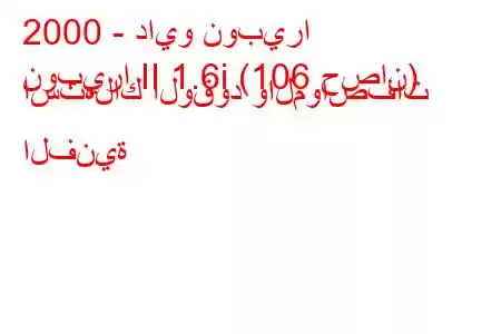 2000 - دايو نوبيرا
نوبيرا II 1.6i (106 حصان) استهلاك الوقود والمواصفات الفنية