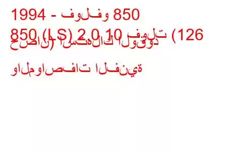 1994 - فولفو 850
850 (LS) 2.0 10 فولت (126 حصان) استهلاك الوقود والمواصفات الفنية