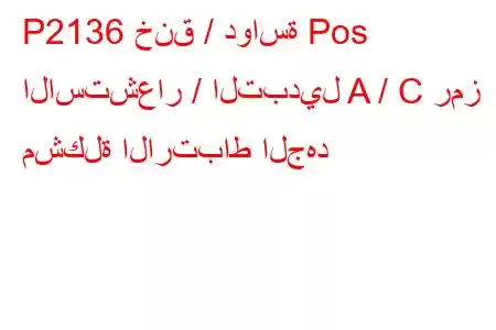 P2136 خنق / دواسة Pos الاستشعار / التبديل A / C رمز مشكلة الارتباط الجهد