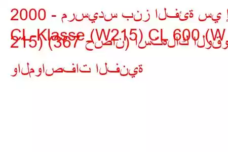 2000 - مرسيدس بنز الفئة سي إل
CL-Klasse (W215) CL 600 (W 215) (367 حصان) استهلاك الوقود والمواصفات الفنية