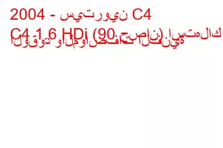 2004 - سيتروين C4
C4 1.6 HDi (90 حصان) استهلاك الوقود والمواصفات الفنية