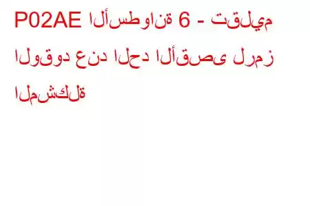 P02AE الأسطوانة 6 - تقليم الوقود عند الحد الأقصى لرمز المشكلة