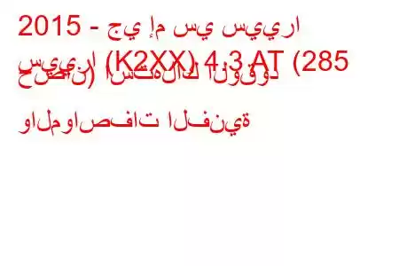 2015 - جي إم سي سييرا
سييرا (K2XX) 4.3 AT (285 حصان) استهلاك الوقود والمواصفات الفنية