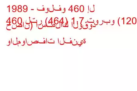 1989 - فولفو 460 إل
460 لتر (464) 1.7 توربو (120 حصان) استهلاك الوقود والمواصفات الفنية