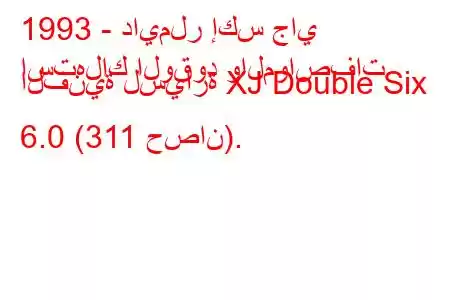 1993 - دايملر إكس جاي
استهلاك الوقود والمواصفات الفنية لسيارة XJ Double Six 6.0 (311 حصان).