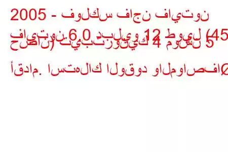 2005 - فولكس فاجن فايتون
فايتون 6.0 دبليو 12 طويل (450 حصان) تيبترونيك 4 موشن 5 أقدام. استهلاك الوقود والمواصفا