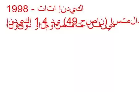 1998 - تاتا إنديكا
إنديكا 1.4 دي (49 حصان) استهلاك الوقود والمواصفات الفنية