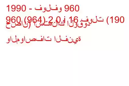 1990 - فولفو 960
960 (964) 2.0 i 16 فولت (190 حصان) استهلاك الوقود والمواصفات الفنية