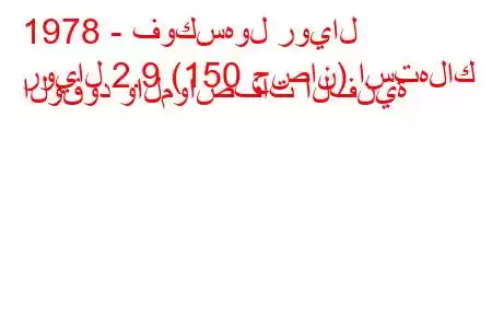 1978 - فوكسهول رويال
رويال 2.9 (150 حصان) استهلاك الوقود والمواصفات الفنية