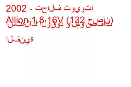 2002 - تحالف تويوتا
Allion 1.8 16V (132 حصان) استهلاك الوقود والمواصفات الفنية