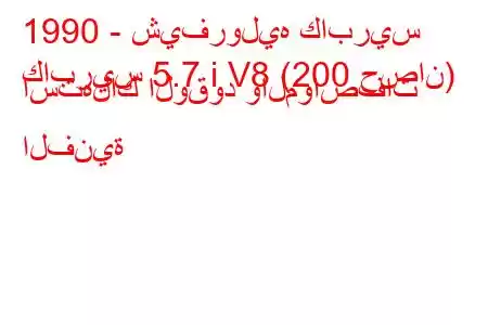 1990 - شيفروليه كابريس
كابريس 5.7 i V8 (200 حصان) استهلاك الوقود والمواصفات الفنية