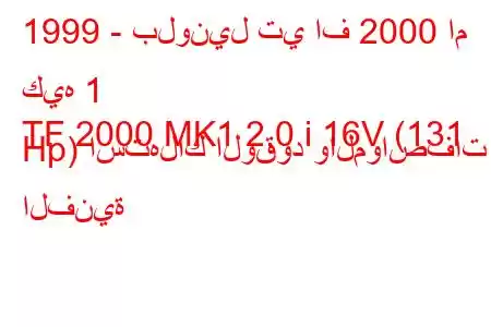 1999 - بلونيل تي اف 2000 ام كيه 1
TF 2000 MK1 2.0 i 16V (131 Hp) استهلاك الوقود والمواصفات الفنية