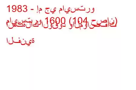 1983 - إم جي مايسترو
مايسترو 1600 (104 حصان) استهلاك الوقود والمواصفات الفنية