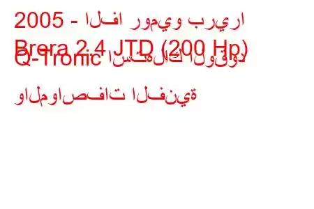 2005 - الفا روميو بريرا
Brera 2.4 JTD (200 Hp) Q-Tronic استهلاك الوقود والمواصفات الفنية