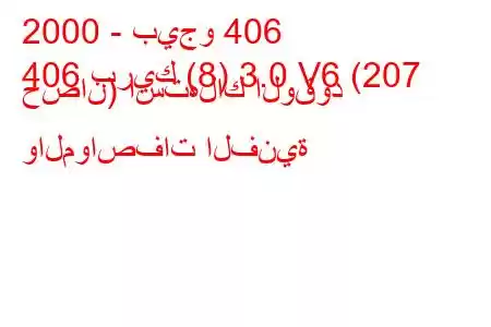 2000 - بيجو 406
406 بريك (8) 3.0 V6 (207 حصان) استهلاك الوقود والمواصفات الفنية