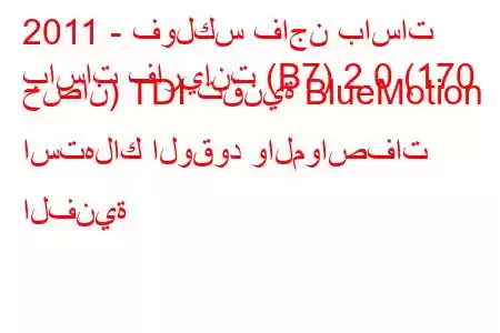 2011 - فولكس فاجن باسات
باسات فاريانت (B7) 2.0 (170 حصان) TDI تقنية BlueMotion استهلاك الوقود والمواصفات الفنية