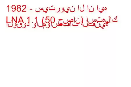 1982 - سيتروين ال ان ايه
LNA 1.1 (50 حصان) استهلاك الوقود والمواصفات الفنية